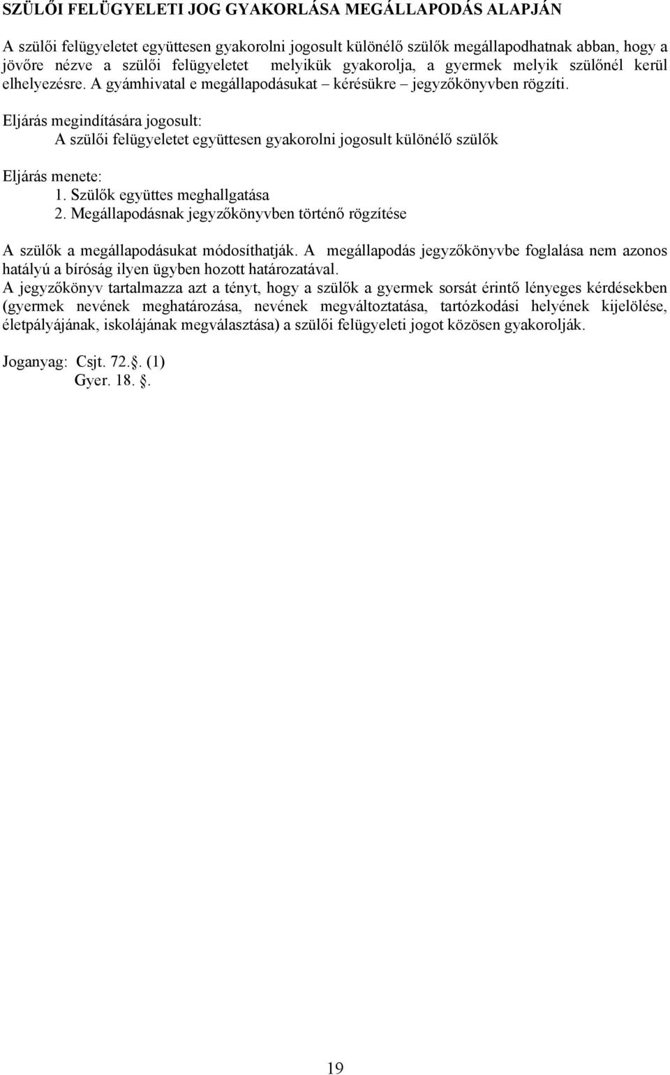 Eljárás megindítására jogosult: A szülői felügyeletet együttesen gyakorolni jogosult különélő szülők Eljárás menete: 1. Szülők együttes meghallgatása 2.