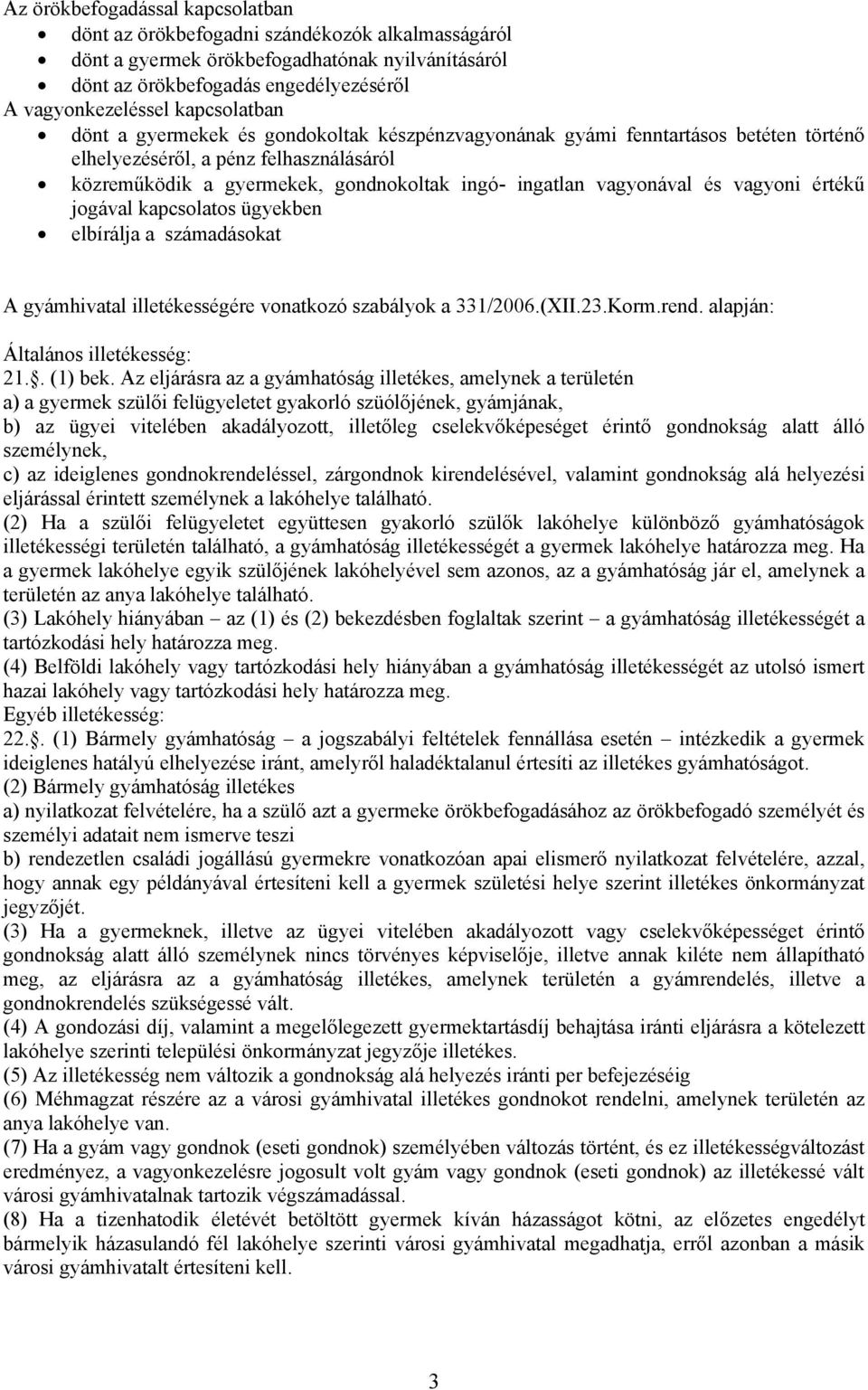 vagyonával és vagyoni értékű jogával kapcsolatos ügyekben elbírálja a számadásokat A gyámhivatal illetékességére vonatkozó szabályok a 331/2006.(XII.23.Korm.rend. alapján: Általános illetékesség: 21.