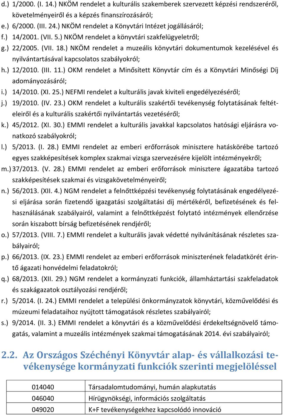 ) NKÖM rendelet a muzeális könyvtári dokumentumok kezelésével és nyilvántartásával kapcsolatos szabályokról; h.) 12/2010. (III. 11.