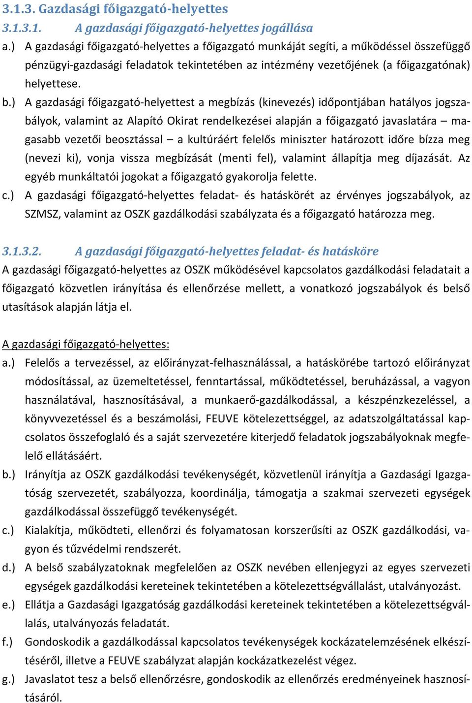 ) A gazdasági főigazgató-helyettest a megbízás (kinevezés) időpontjában hatályos jogszabályok, valamint az Alapító Okirat rendelkezései alapján a főigazgató javaslatára magasabb vezetői beosztással a