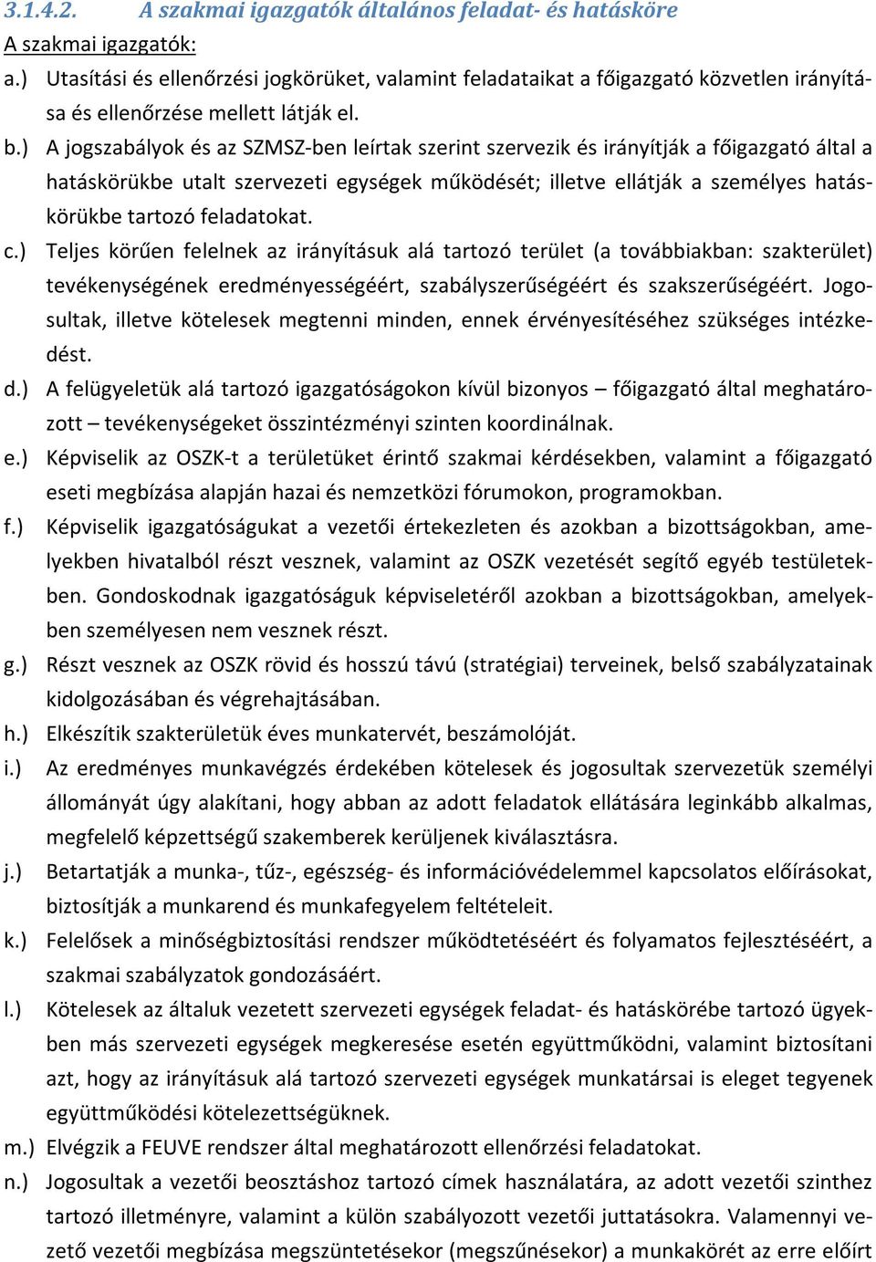 ) A jogszabályok és az SZMSZ-ben leírtak szerint szervezik és irányítják a főigazgató által a hatáskörükbe utalt szervezeti egységek működését; illetve ellátják a személyes hatáskörükbe tartozó