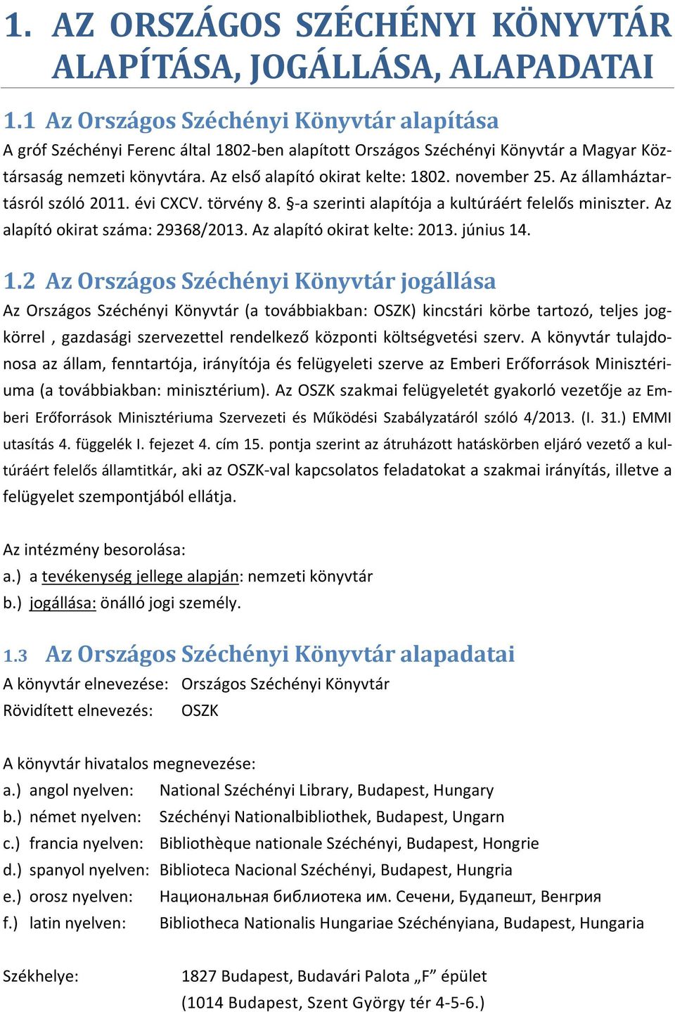 november 25. Az államháztartásról szóló 2011. évi CXCV. törvény 8. -a szerinti alapítója a kultúráért felelős miniszter. Az alapító okirat száma: 29368/2013. Az alapító okirat kelte: 2013. június 14.