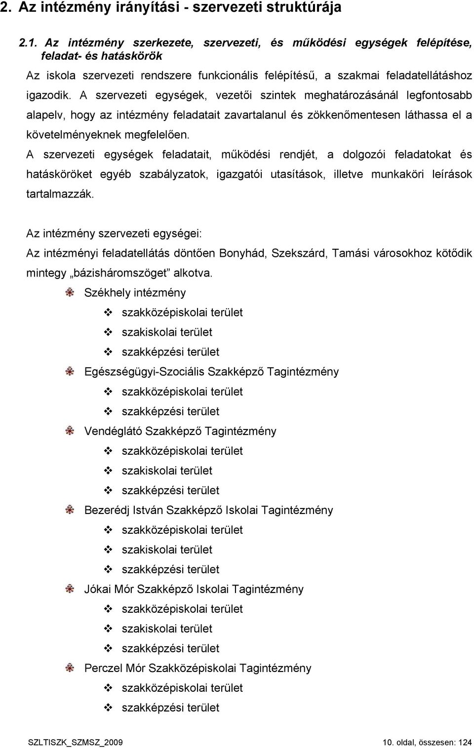 A szervezeti egységek, vezetői szintek meghatározásánál legfontosabb alapelv, hogy az intézmény feladatait zavartalanul és zökkenőmentesen láthassa el a követelményeknek megfelelően.