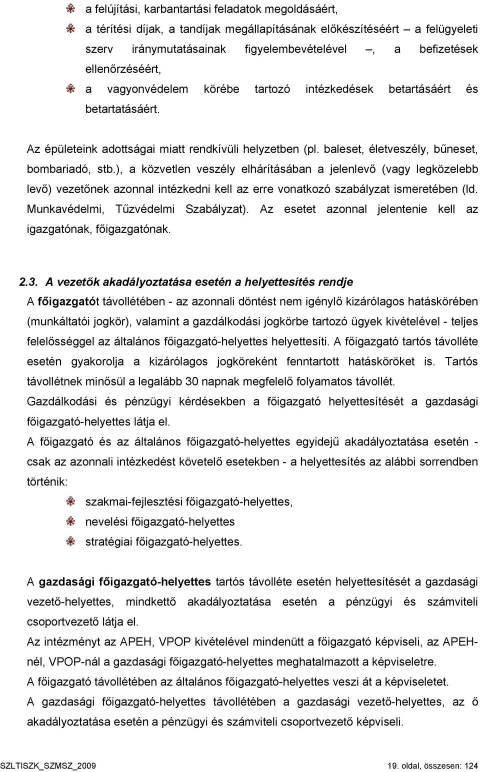 ), a közvetlen veszély elhárításában a jelenlevő (vagy legközelebb levő) vezetőnek azonnal intézkedni kell az erre vonatkozó szabályzat ismeretében (ld. Munkavédelmi, Tűzvédelmi Szabályzat).