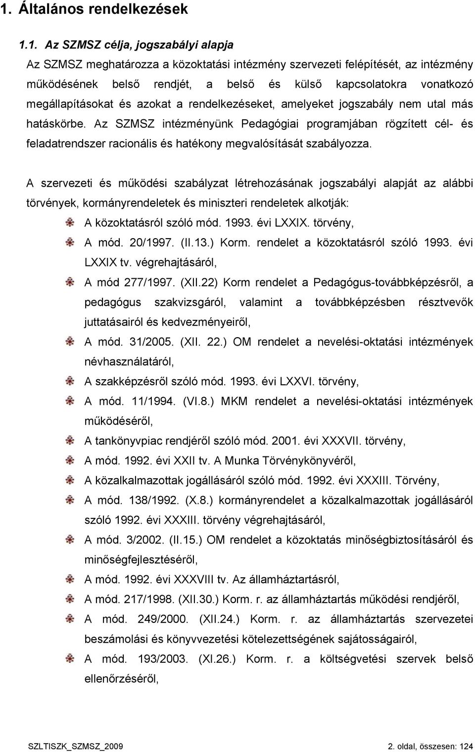 Az SZMSZ intézményünk Pedagógiai programjában rögzített cél- és feladatrendszer racionális és hatékony megvalósítását szabályozza.