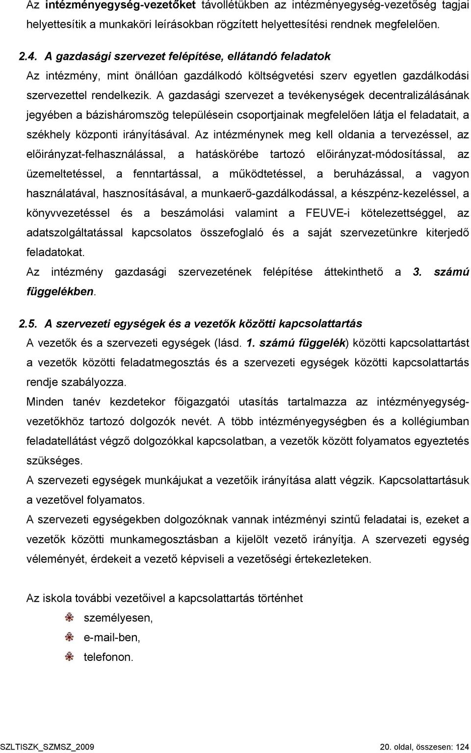 A gazdasági szervezet a tevékenységek decentralizálásának jegyében a bázisháromszög településein csoportjainak megfelelően látja el feladatait, a székhely központi irányításával.