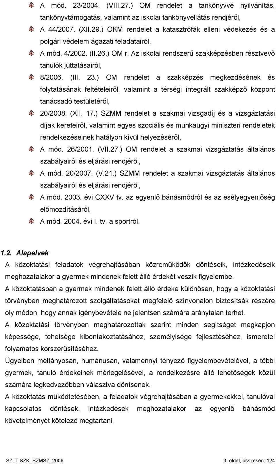 (III. 23.) OM rendelet a szakképzés megkezdésének és folytatásának feltételeiről, valamint a térségi integrált szakképző központ tanácsadó testületéről, 20/2008. (XII. 17.