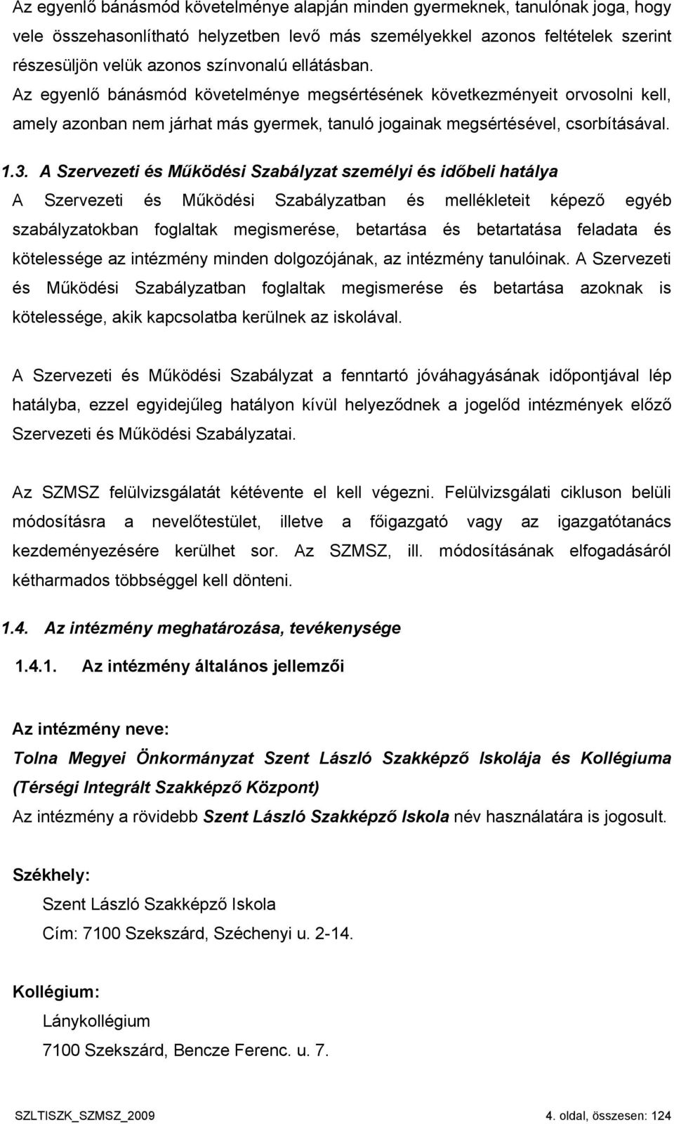 A Szervezeti és Működési Szabályzat személyi és időbeli hatálya A Szervezeti és Működési Szabályzatban és mellékleteit képező egyéb szabályzatokban foglaltak megismerése, betartása és betartatása