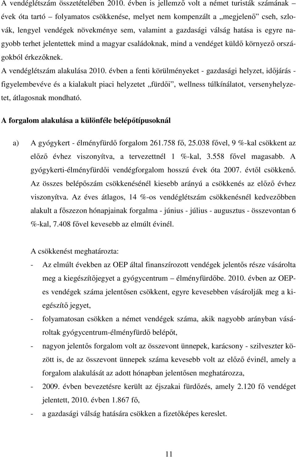 hatása is egyre nagyobb terhet jelentettek mind a magyar családoknak, mind a vendéget küldı környezı országokból érkezıknek. A vendéglétszám alakulása 2010.