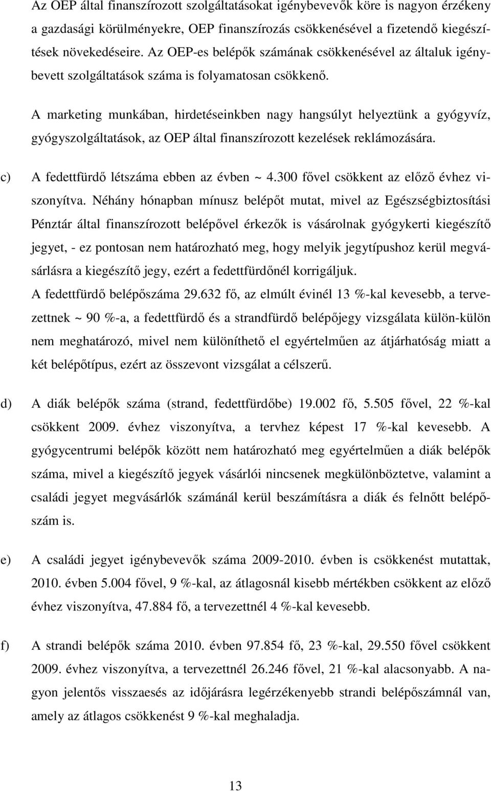 A marketing munkában, hirdetéseinkben nagy hangsúlyt helyeztünk a gyógyvíz, gyógyszolgáltatások, az OEP által finanszírozott kezelések reklámozására. c) A fedettfürdı létszáma ebben az évben ~ 4.