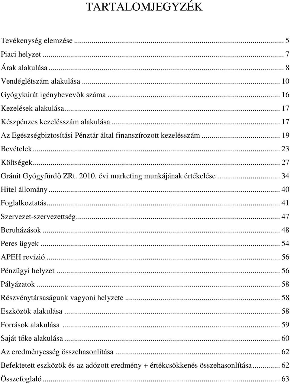 évi marketing munkájának értékelése... 34 Hitel állomány... 40 Foglalkoztatás... 41 Szervezet-szervezettség... 47 Beruházások... 48 Peres ügyek... 54 APEH revízió... 56 Pénzügyi helyzet.