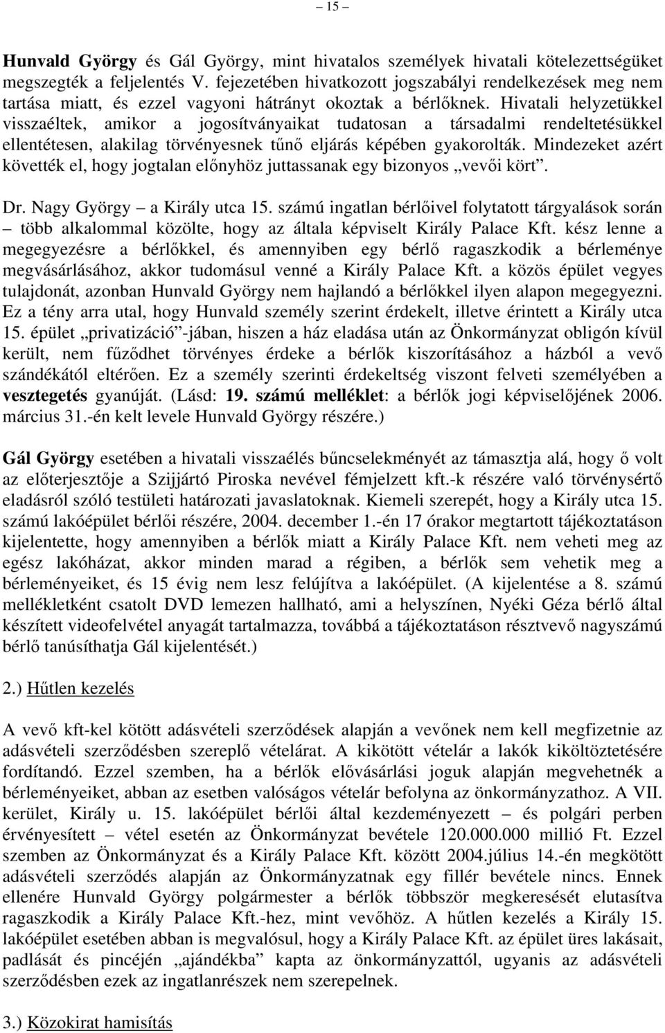 Hivatali helyzetükkel visszaéltek, amikor a jogosítványaikat tudatosan a társadalmi rendeltetésükkel ellentétesen, alakilag törvényesnek tűnő eljárás képében gyakorolták.