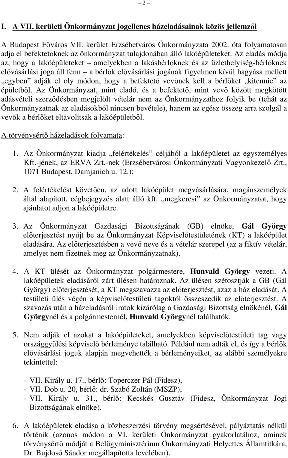 Az eladás módja az, hogy a lakóépületeket amelyekben a lakásbérlőknek és az üzlethelyiség-bérlőknek elővásárlási joga áll fenn a bérlők elővásárlási jogának figyelmen kívül hagyása mellett egyben