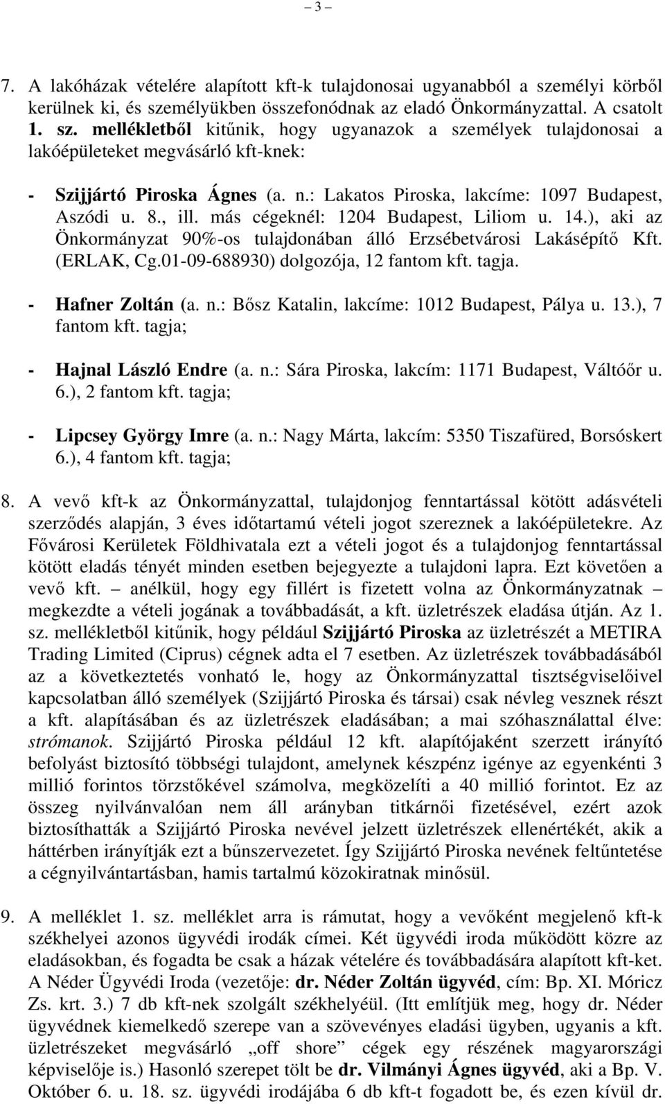 n.: Lakatos Piroska, lakcíme: 1097 Budapest, Aszódi u. 8., ill. más cégeknél: 1204 Budapest, Liliom u. 14.), aki az Önkormányzat 90%-os tulajdonában álló Erzsébetvárosi Lakásépítő Kft. (ERLAK, Cg.