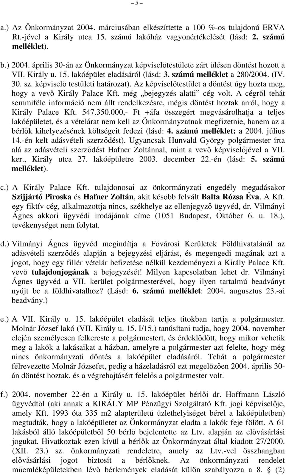 Az képviselőtestület a döntést úgy hozta meg, hogy a vevő Király Palace Kft. még bejegyzés alatti cég volt.