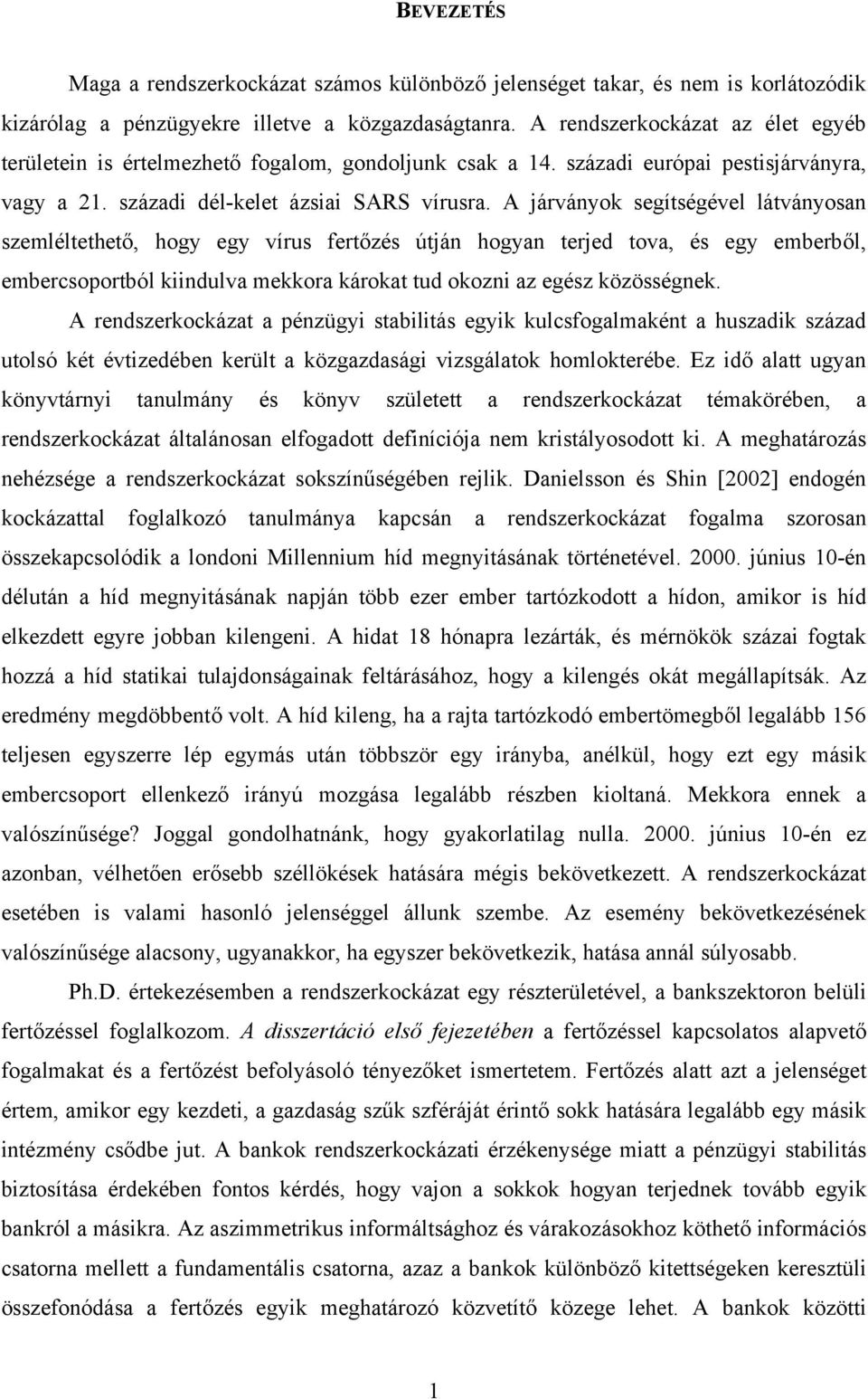 A járványok segítségével látványosan szemléltethető, hogy egy vírus fertőzés útján hogyan terjed tova, és egy emberből, embercsoportból kiindulva mekkora károkat tud okozni az egész közösségnek.