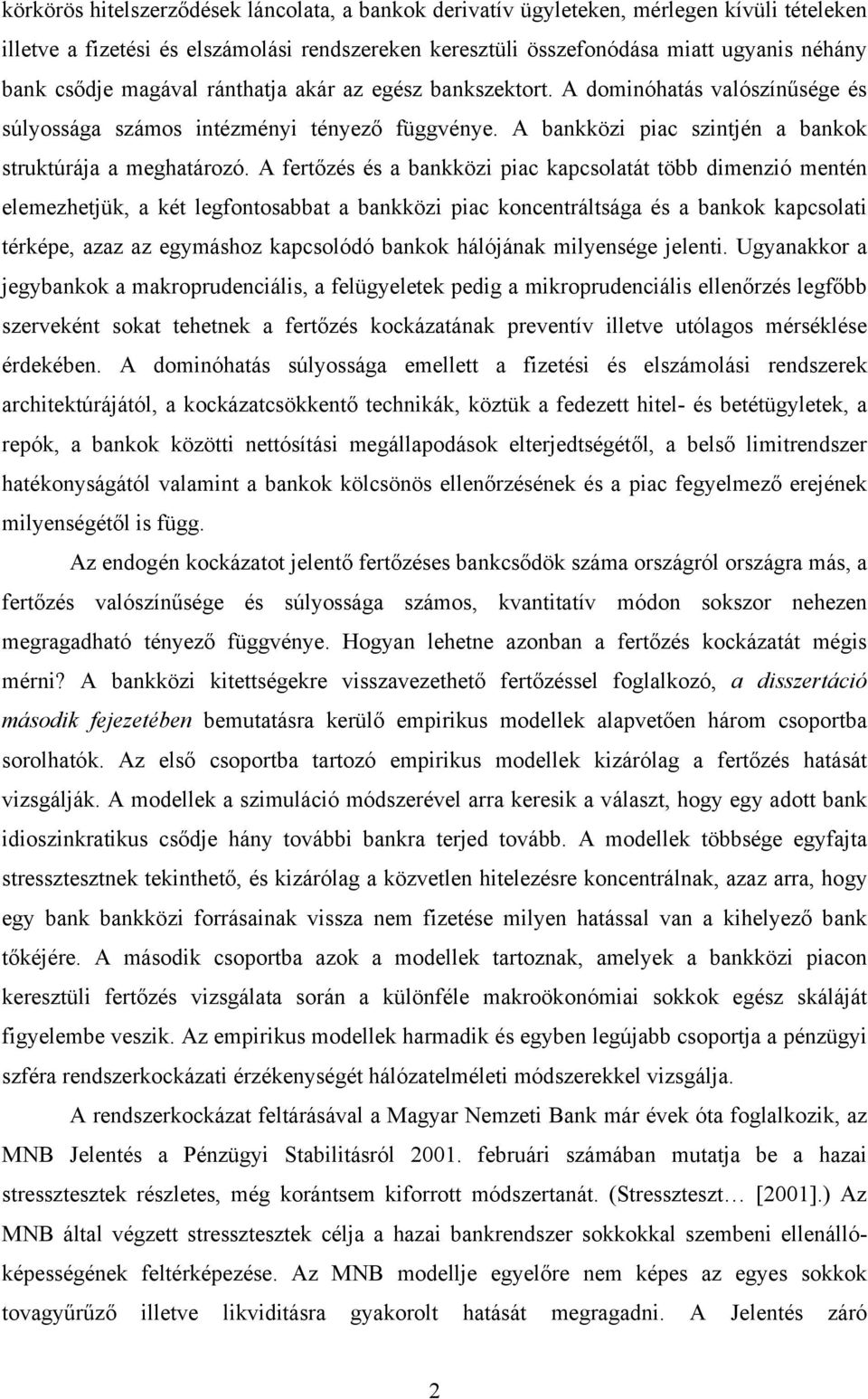 A fertőzés és a bankközi piac kapcsolatát több dimenzió mentén elemezhetjük, a két legfontosabbat a bankközi piac koncentráltsága és a bankok kapcsolati térképe, azaz az egymáshoz kapcsolódó bankok