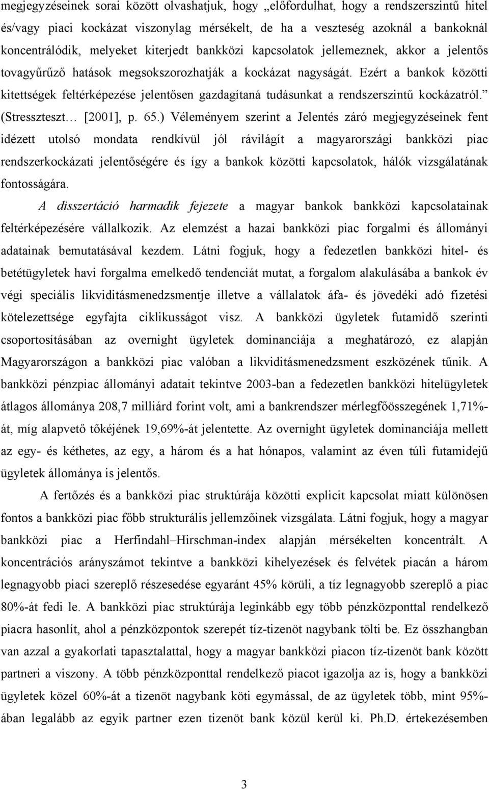 Ezért a bankok közötti kitettségek feltérképezése jelentősen gazdagítaná tudásunkat a rendszerszintű kockázatról. (Stresszteszt [2001], p. 65.