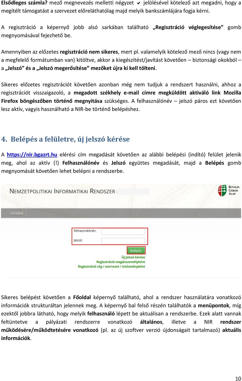 valamelyik kötelező mező nincs (vagy nem a megfelelő formátumban van) kitöltve, akkor a kiegészítést/javítást követően biztonsági okokból a Jelszó és a Jelszó megerősítése mezőket újra ki kell