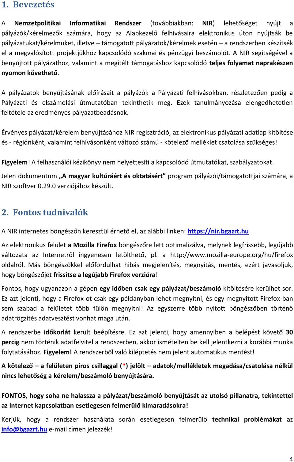 A NIR segítségével a benyújtott pályázathoz, valamint a megítélt támogatáshoz kapcsolódó teljes folyamat naprakészen nyomon követhető.