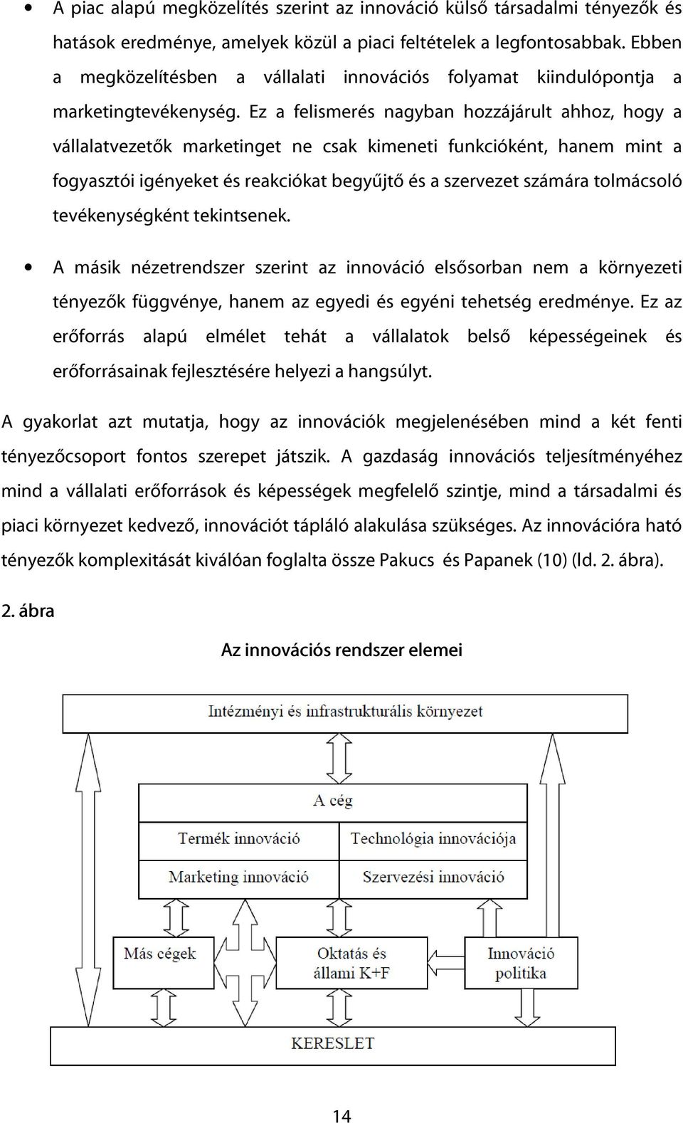 Ez a felismerés nagyban hozzájárult ahhoz, hogy a vállalatvezetők marketinget ne csak kimeneti funkcióként, hanem mint a fogyasztói igényeket és reakciókat begyűjtő és a szervezet számára tolmácsoló