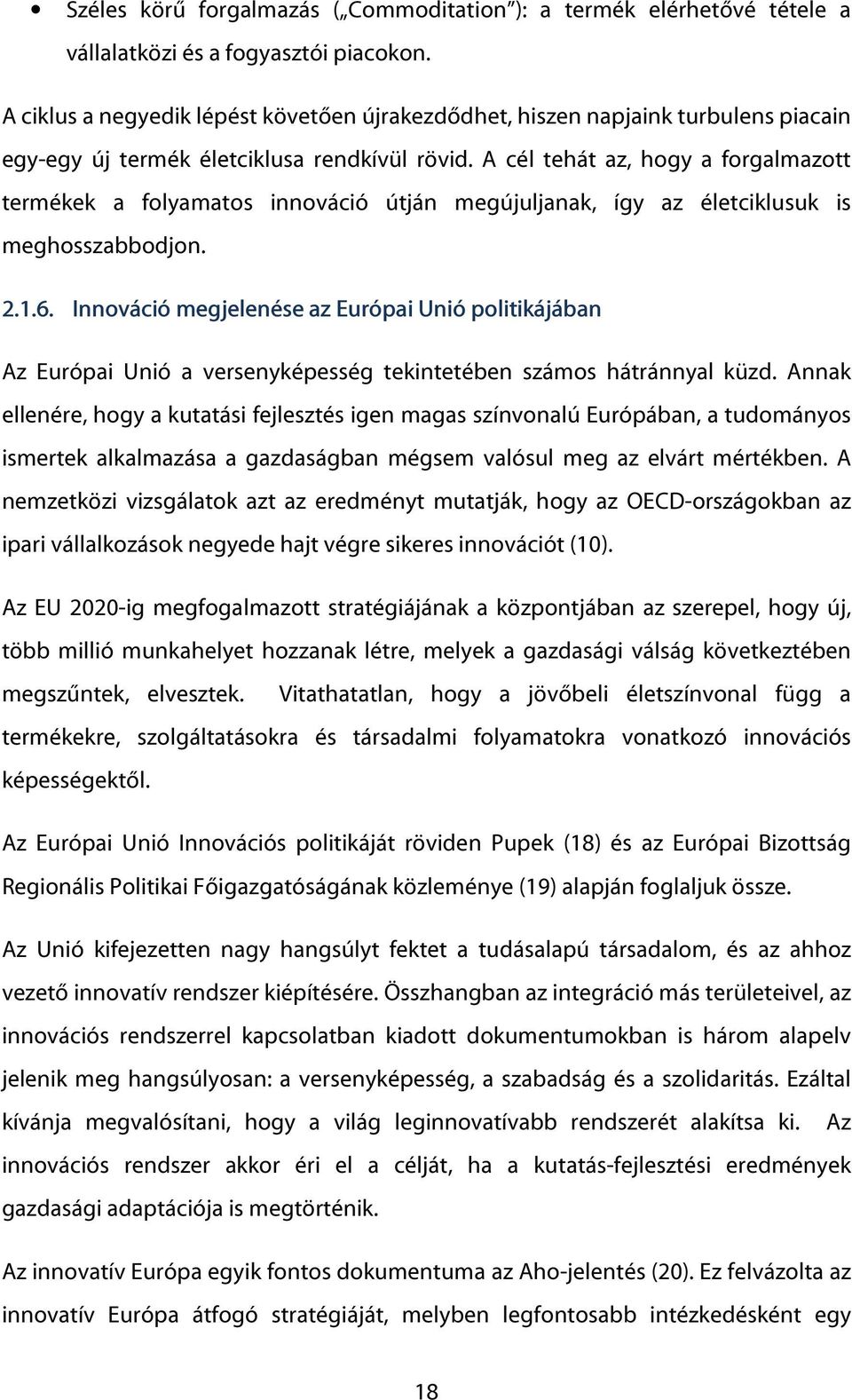 A cél tehát az, hogy a forgalmazott termékek a folyamatos innováció útján megújuljanak, így az életciklusuk is meghosszabbodjon. 2.1.6.