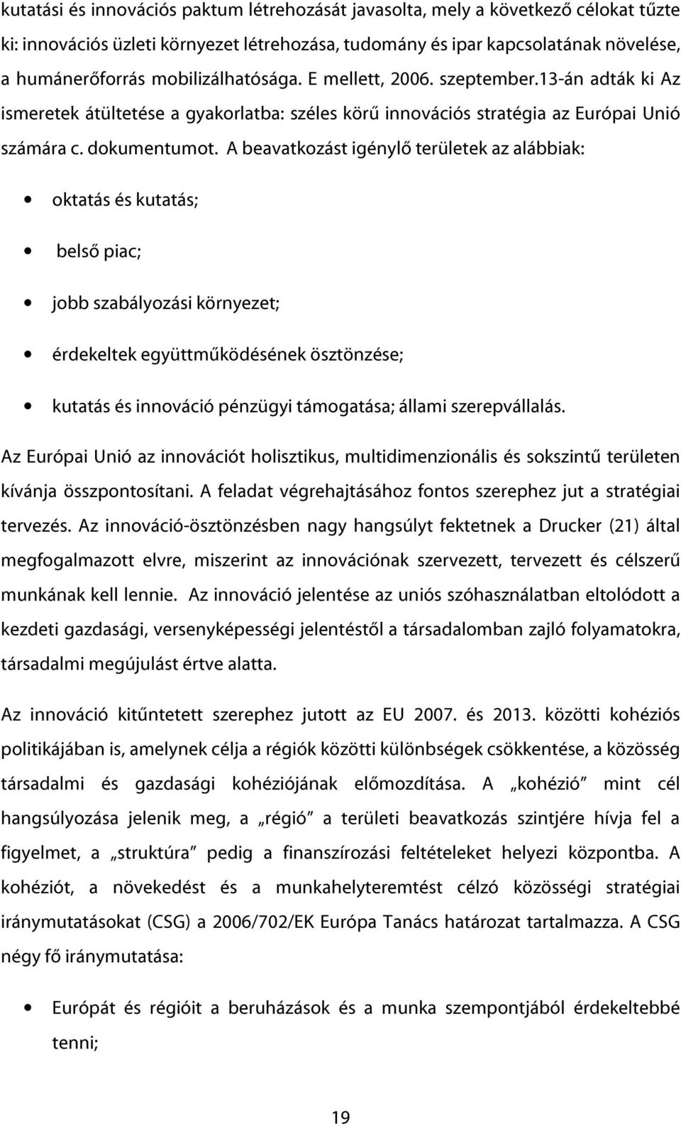 A beavatkozást igénylő területek az alábbiak: oktatás és kutatás; belső piac; jobb szabályozási környezet; érdekeltek együttműködésének ösztönzése; kutatás és innováció pénzügyi támogatása; állami