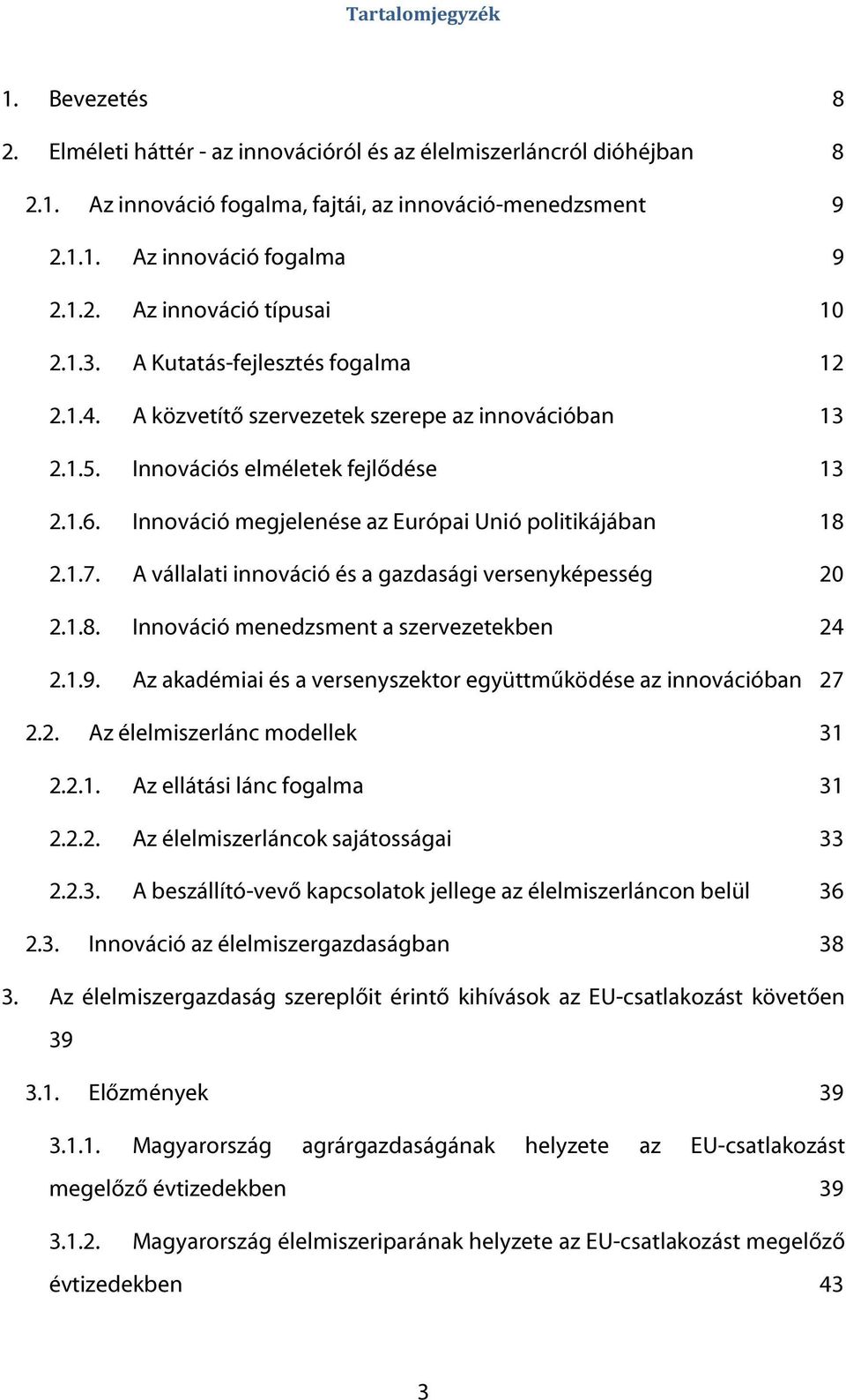 1.7. A vállalati innováció és a gazdasági versenyképesség 20 2.1.8. Innováció menedzsment a szervezetekben 24 2.1.9. Az akadémiai és a versenyszektor együttműködése az innovációban 27 2.2. Az élelmiszerlánc modellek 31 2.