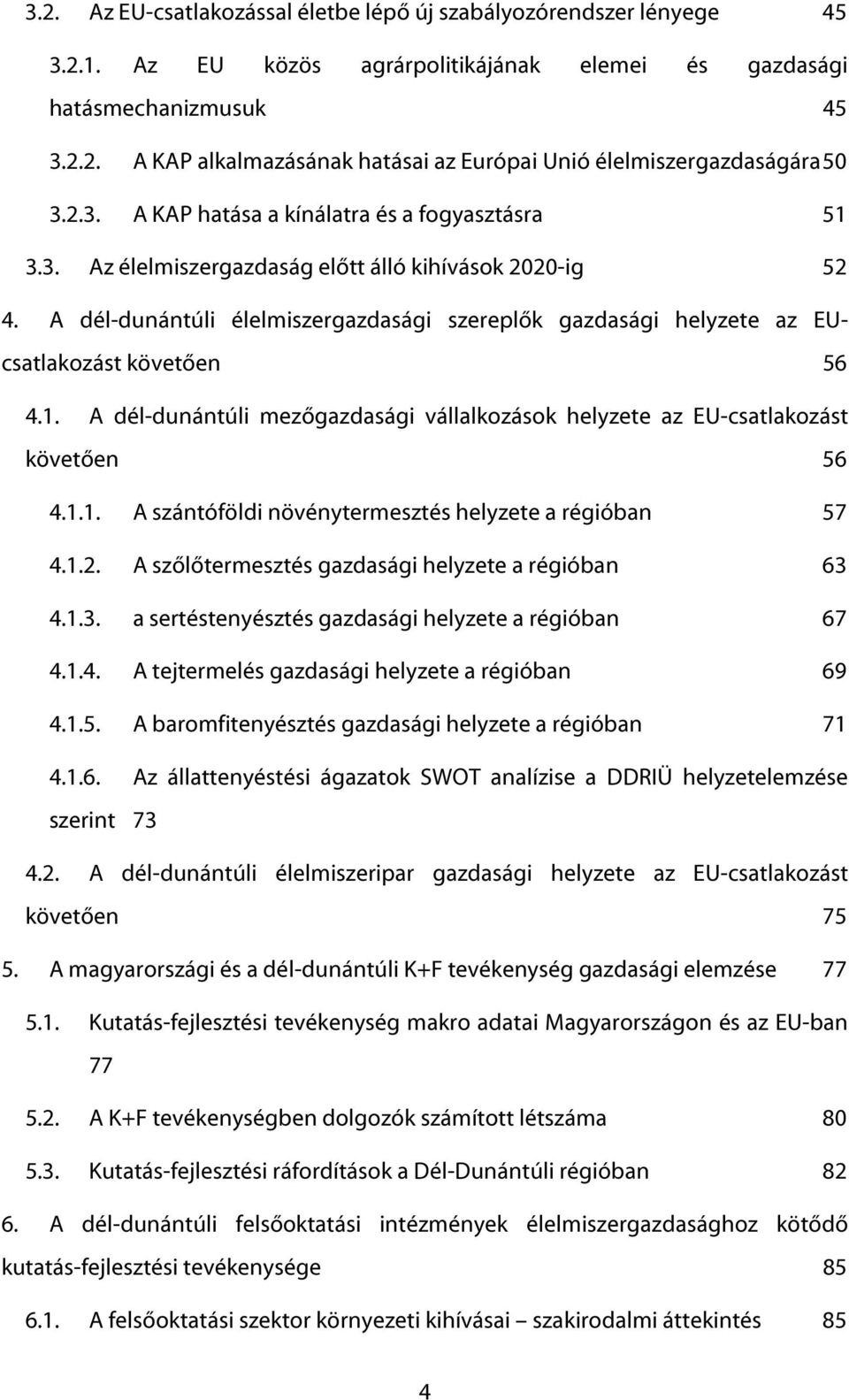 A dél-dunántúli élelmiszergazdasági szereplők gazdasági helyzete az EUcsatlakozást követően 56 4.1. A dél-dunántúli mezőgazdasági vállalkozások helyzete az EU-csatlakozást követően 56 4.1.1. A szántóföldi növénytermesztés helyzete a régióban 57 4.