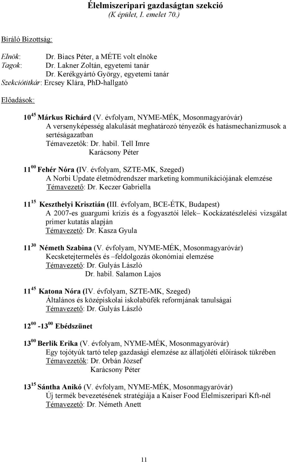 évfolyam, NYME-MÉK, Mosonmagyaróvár) A versenyképesség alakulását meghatározó tényezők és hatásmechanizmusok a sertéságazatban Témavezetők: Dr. habil. Tell Imre Karácsony Péter 11 00 Fehér Nóra (IV.