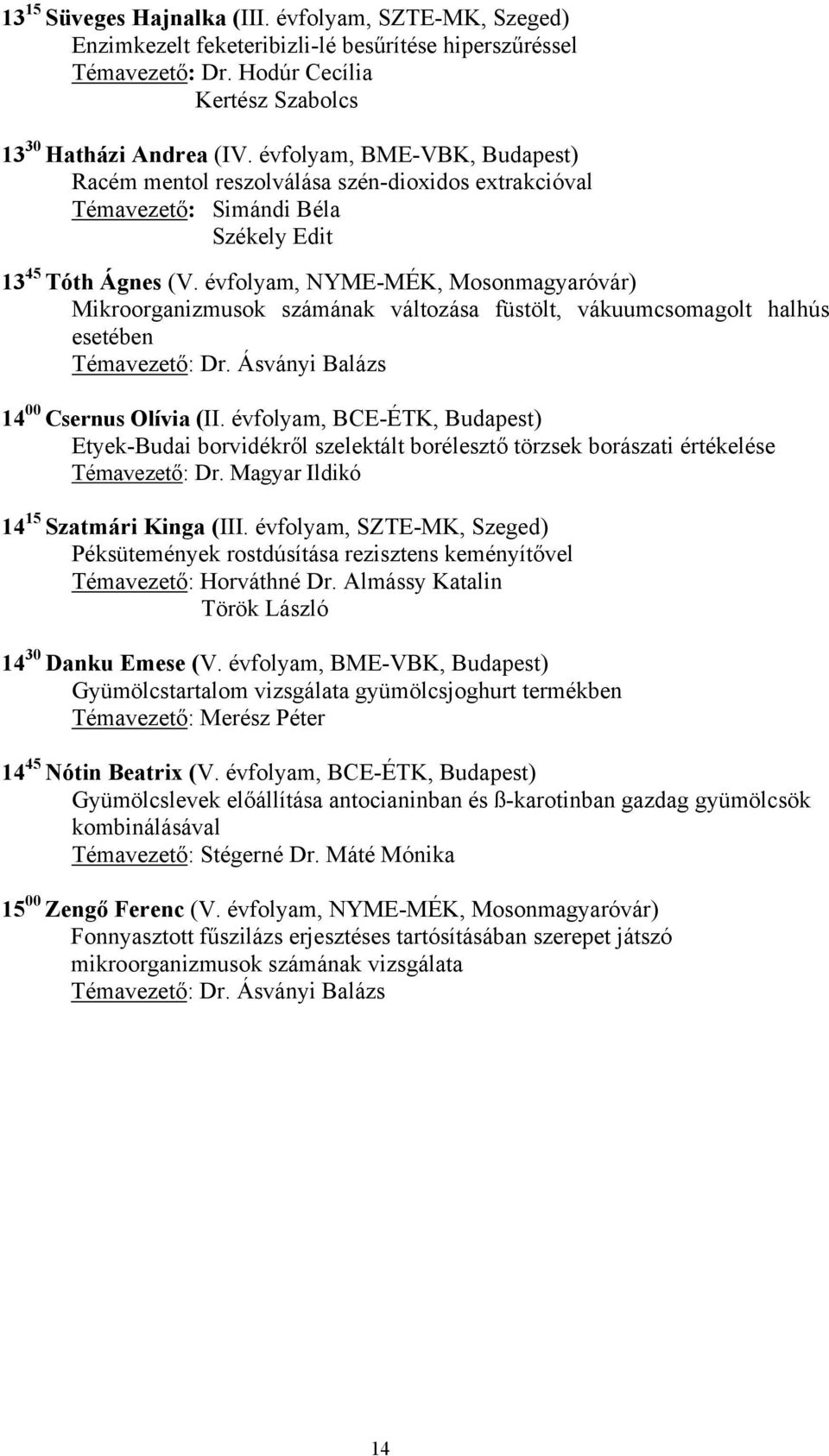 évfolyam, NYME-MÉK, Mosonmagyaróvár) Mikroorganizmusok számának változása füstölt, vákuumcsomagolt halhús esetében Témavezető: Dr. Ásványi Balázs 14 00 Csernus Olívia (II.