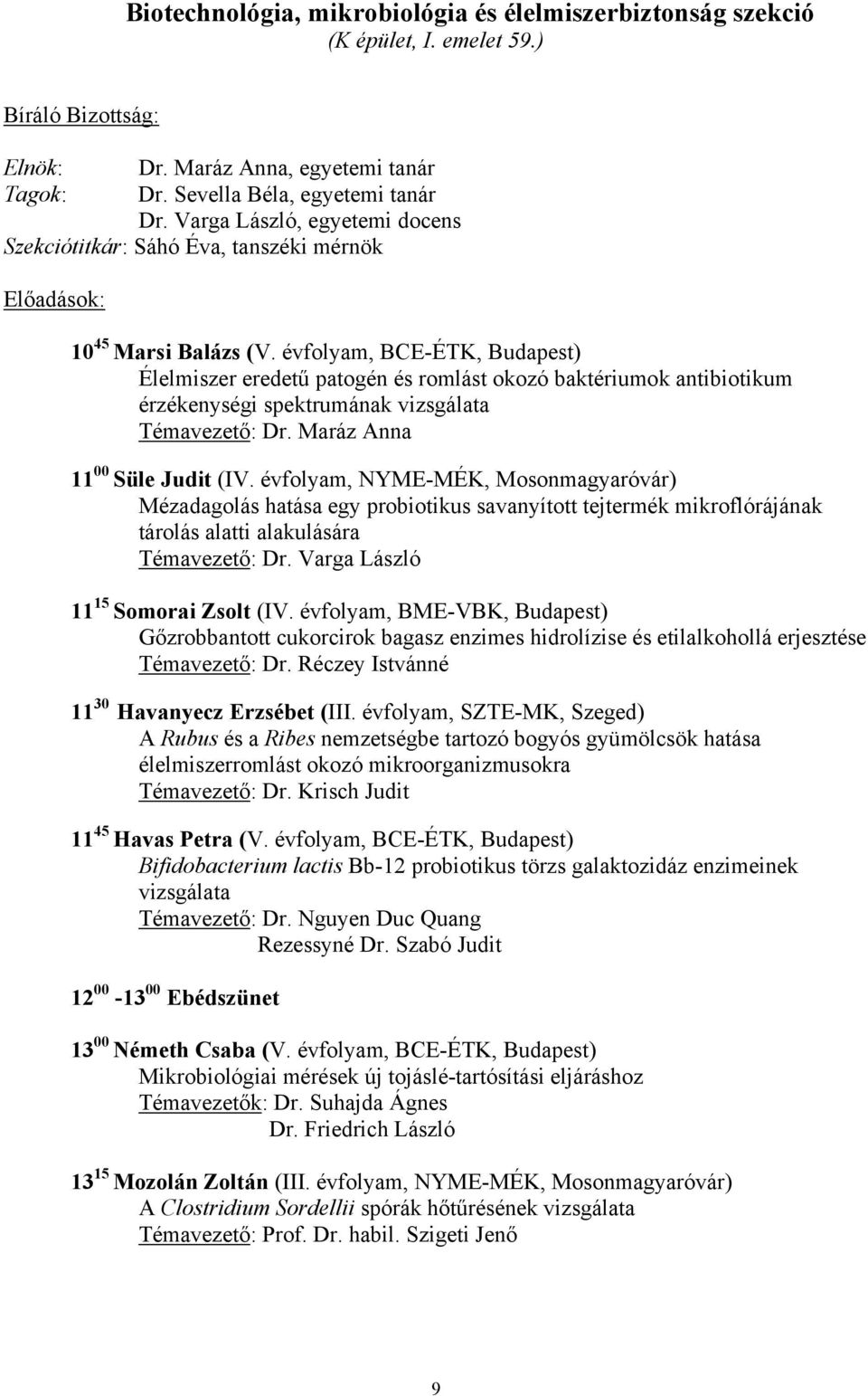 évfolyam, BCE-ÉTK, Budapest) Élelmiszer eredetű patogén és romlást okozó baktériumok antibiotikum érzékenységi spektrumának vizsgálata Témavezető: Dr. Maráz Anna 11 00 Süle Judit (IV.