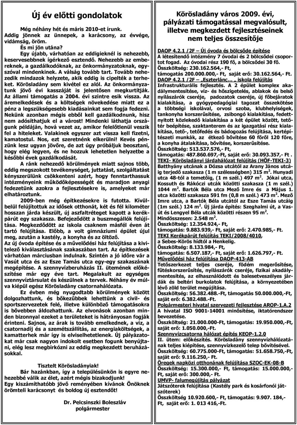 Tovább nehezedik mindazok helyzete, akik eddig is cipelték a terheket. Körösladány sem kivétel ez alól. Az önkormányzatunk jövı évi kasszáját is jelentısen megkurtítják. Az állami támogatás a 2004.