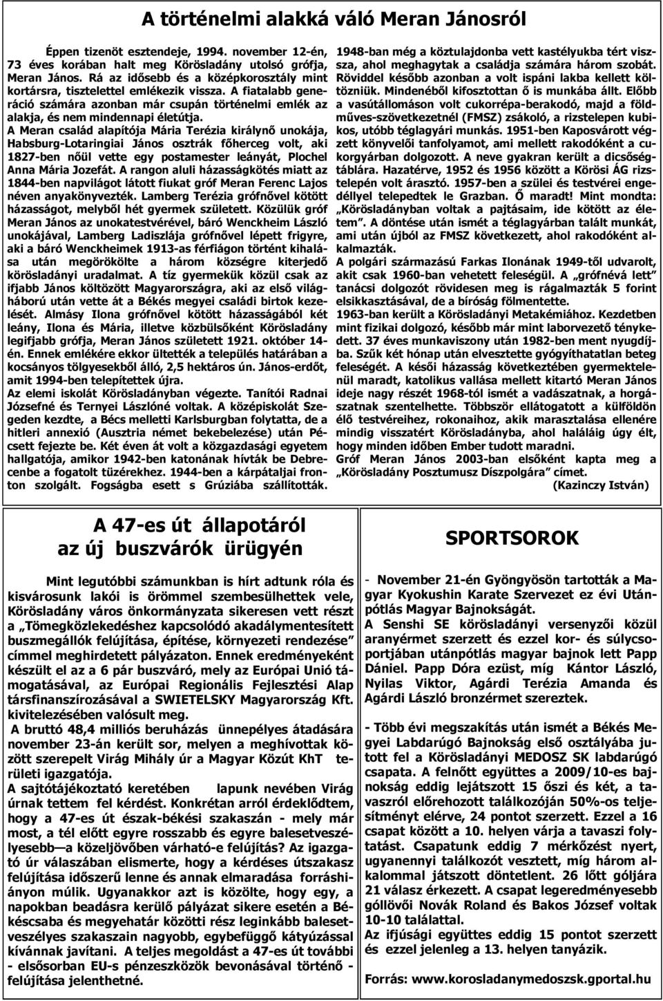 A Meran család alapítója Mária Terézia királynı unokája, Habsburg-Lotaringiai János osztrák fıherceg volt, aki 1827-ben nıül vette egy postamester leányát, Plochel Anna Mária Jozefát.