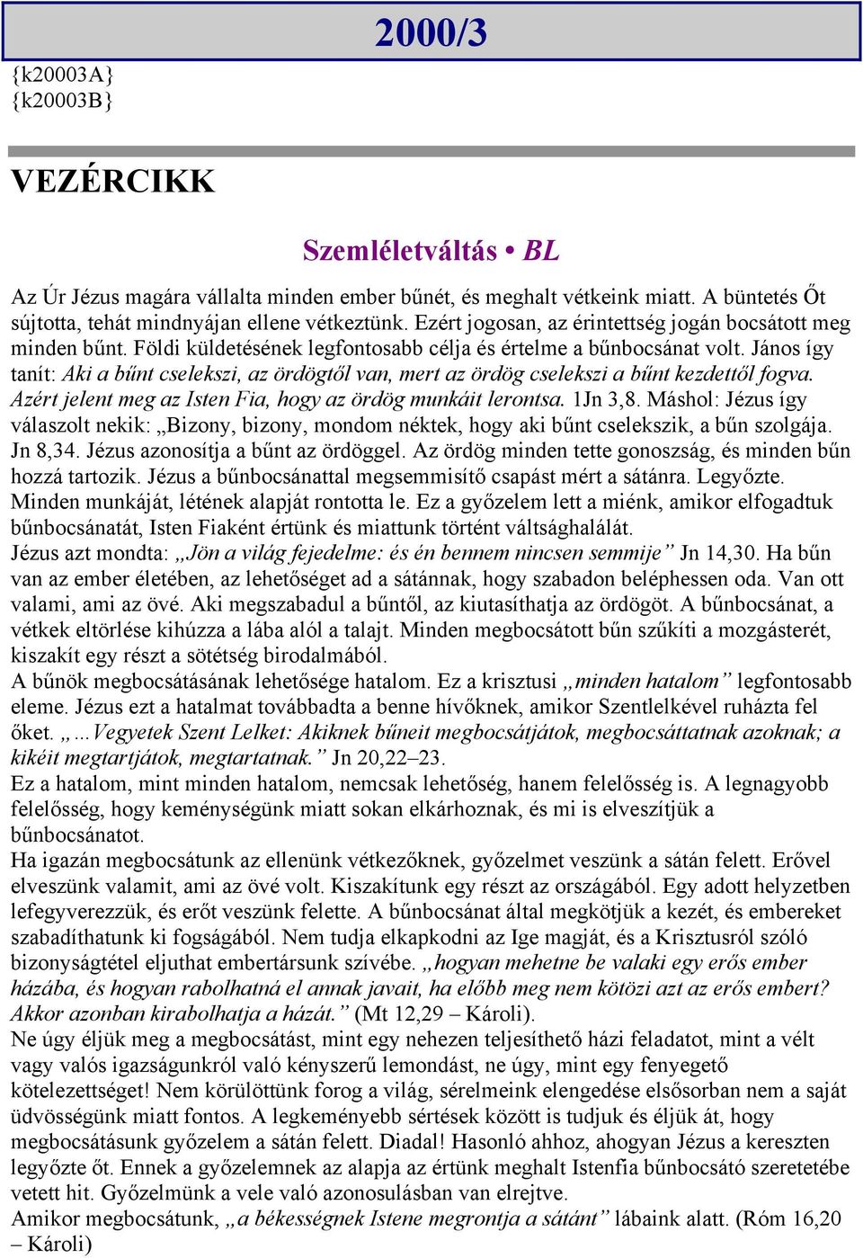 János így tanít: Aki a bűnt cselekszi, az ördögtől van, mert az ördög cselekszi a bűnt kezdettől fogva. Azért jelent meg az Isten Fia, hogy az ördög munkáit lerontsa. 1Jn 3,8.