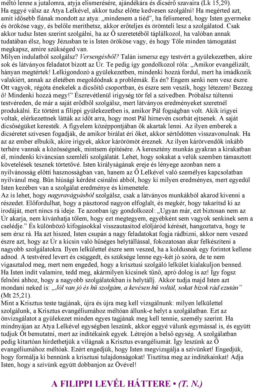 Csak akkor tudsz Isten szerint szolgálni, ha az Ő szeretetéből táplálkozol, ha valóban annak tudatában élsz, hogy Jézusban te is Isten örököse vagy, és hogy Tőle minden támogatást megkapsz, amire