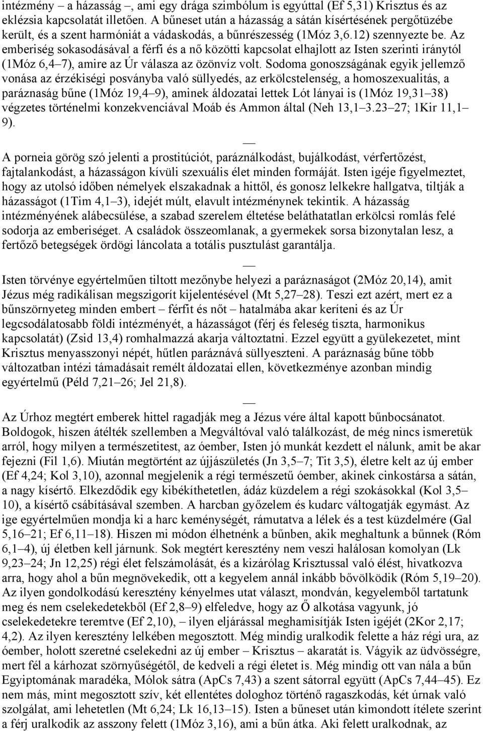 Az emberiség sokasodásával a férfi és a nő közötti kapcsolat elhajlott az Isten szerinti iránytól (1Móz 6,4 7), amire az Úr válasza az özönvíz volt.