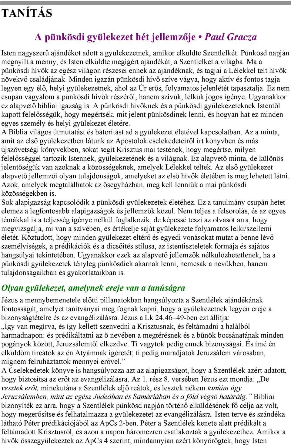 Ma a pünkösdi hívők az egész világon részesei ennek az ajándéknak, és tagjai a Lélekkel telt hívők növekvő családjának.