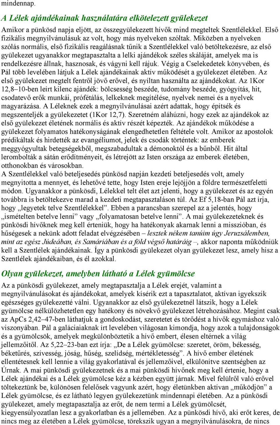 Miközben a nyelveken szólás normális, első fizikális reagálásnak tűnik a Szentlélekkel való betöltekezésre, az első gyülekezet ugyanakkor megtapasztalta a lelki ajándékok széles skáláját, amelyek ma