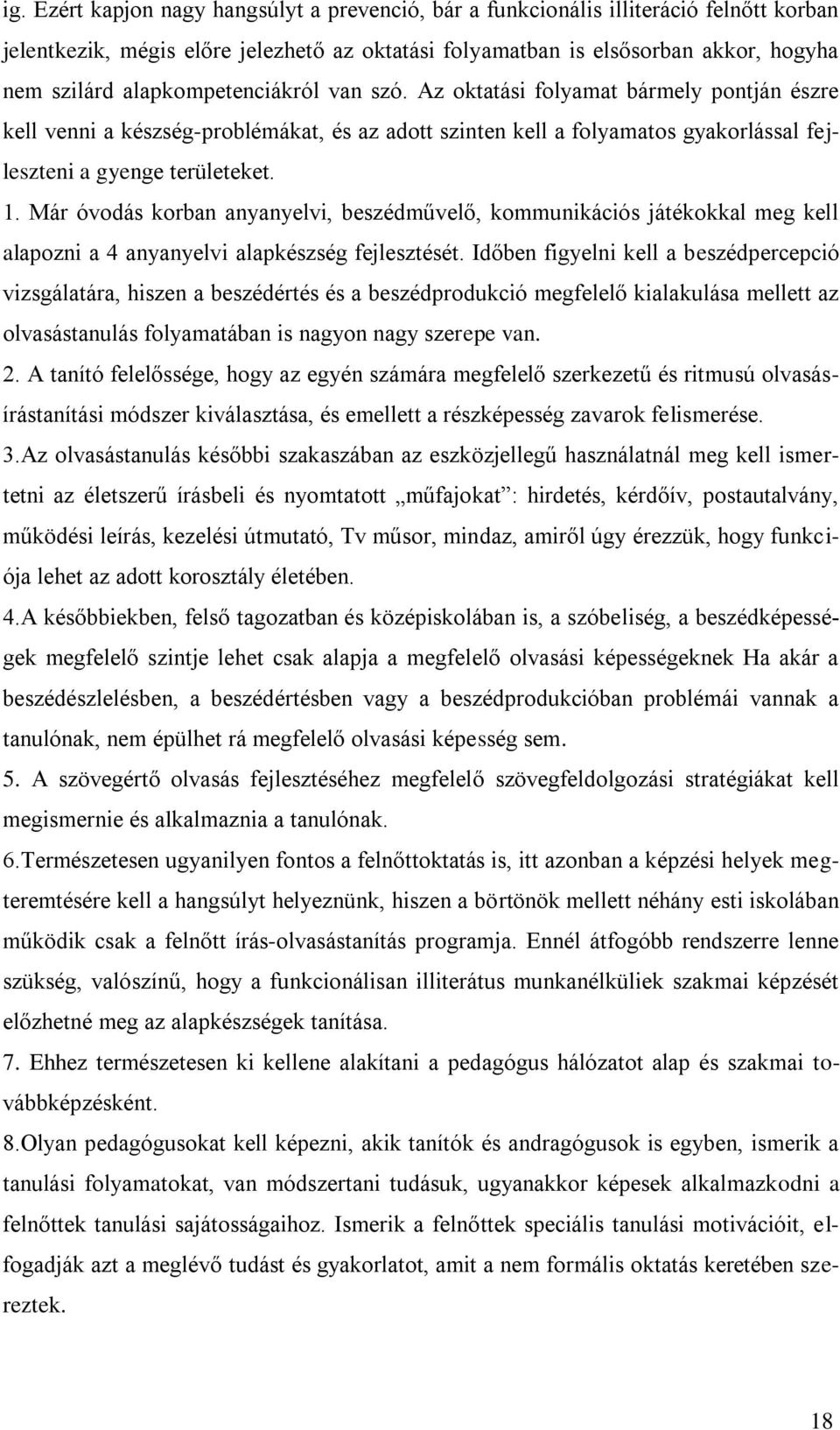 Már óvodás korban anyanyelvi, beszédművelő, kommunikációs játékokkal meg kell alapozni a 4 anyanyelvi alapkészség fejlesztését.