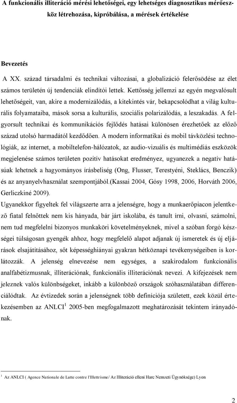 Kettősség jellemzi az egyén megvalósult lehetőségeit, van, akire a modernizálódás, a kitekintés vár, bekapcsolódhat a világ kulturális folyamataiba, mások sorsa a kulturális, szociális polarizálódás,