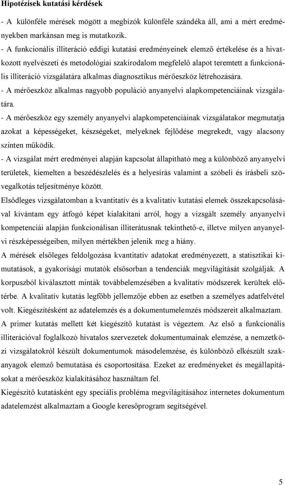 vizsgálatára alkalmas diagnosztikus mérőeszköz létrehozására. - A mérőeszköz alkalmas nagyobb populáció anyanyelvi alapkompetenciáinak vizsgálatára.