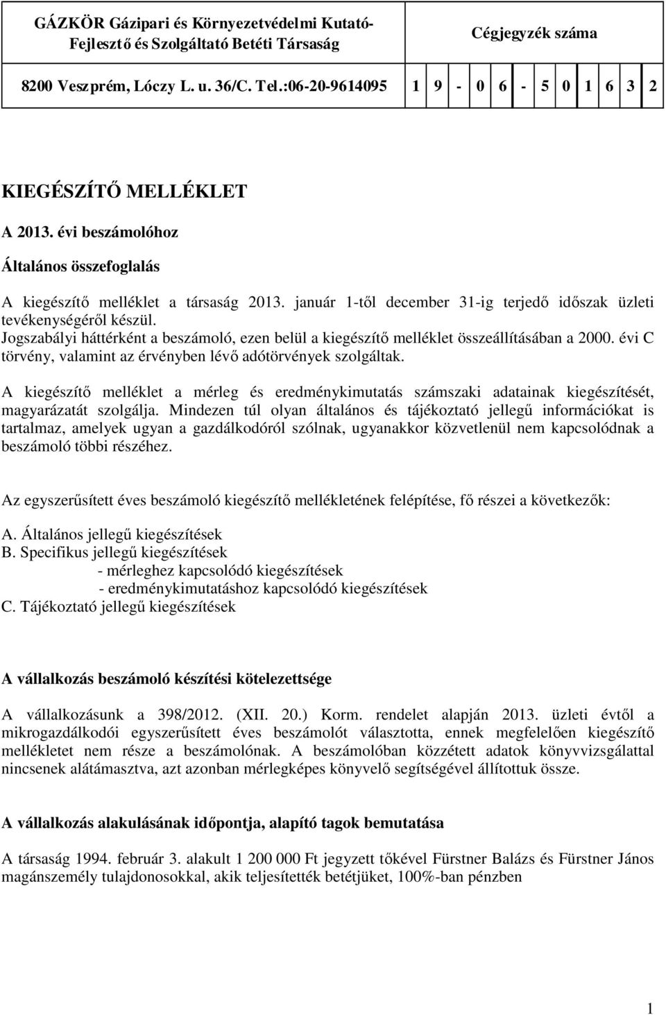 Jogszabályi háttérként a beszámoló, ezen belül a kiegészítő melléklet összeállításában a 2. évi C törvény, valamint az érvényben lévő adótörvények szolgáltak.