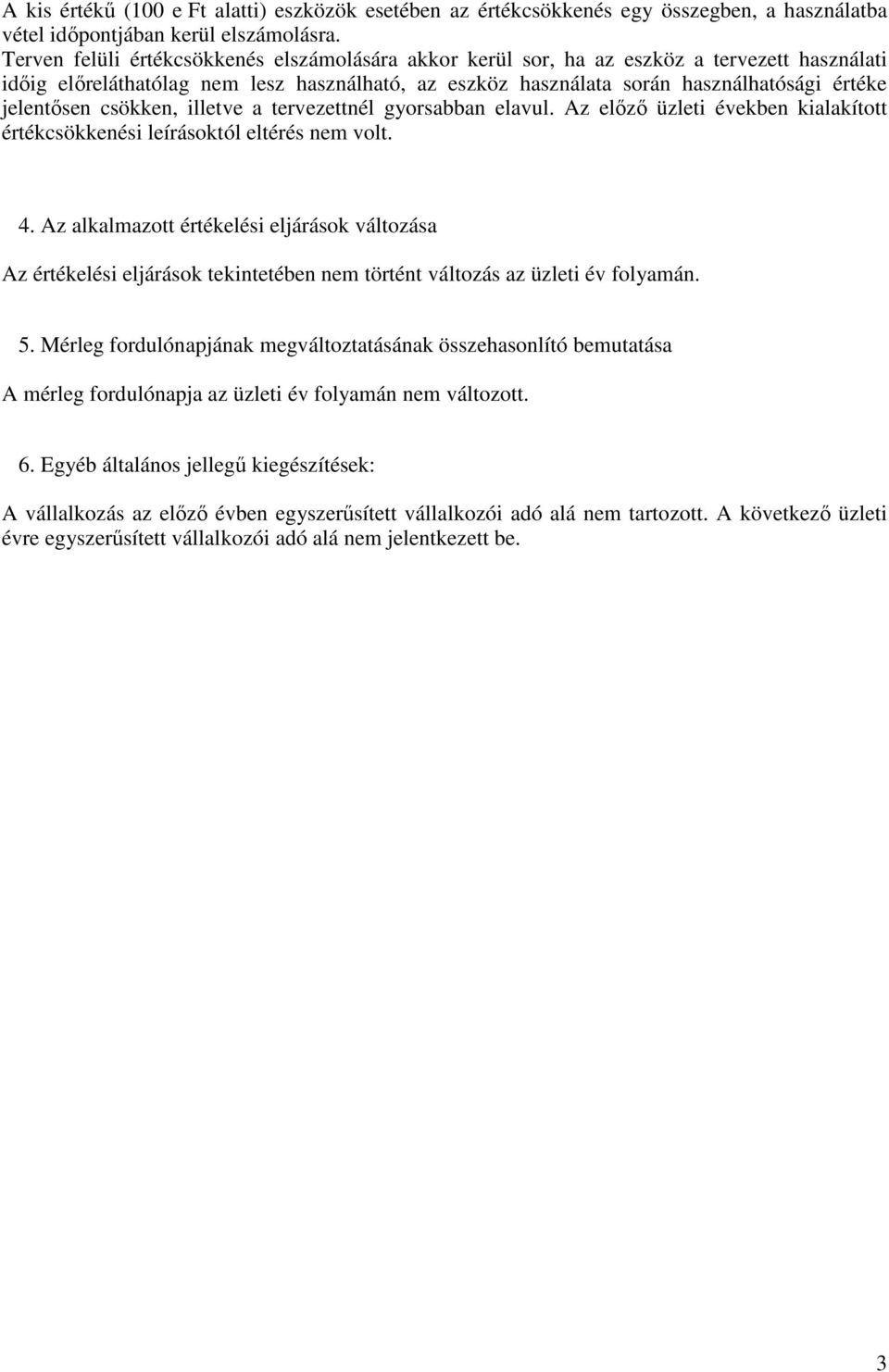 jelentősen csökken, illetve a tervezettnél gyorsabban elavul. Az előző üzleti években kialakított értékcsökkenési leírásoktól eltérés nem volt. 4.