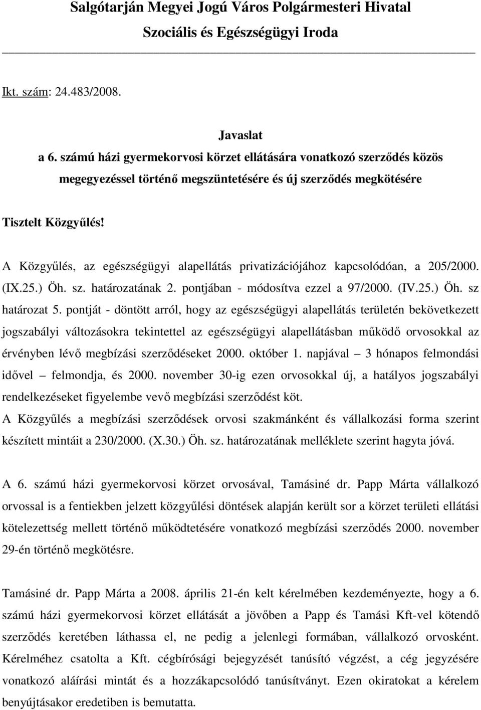 A Közgyőlés, az egészségügyi alapellátás privatizációjához kapcsolódóan, a 205/2000. (IX.25.) Öh. sz. határozatának 2. pontjában - módosítva ezzel a 97/2000. (IV.25.) Öh. sz határozat 5.