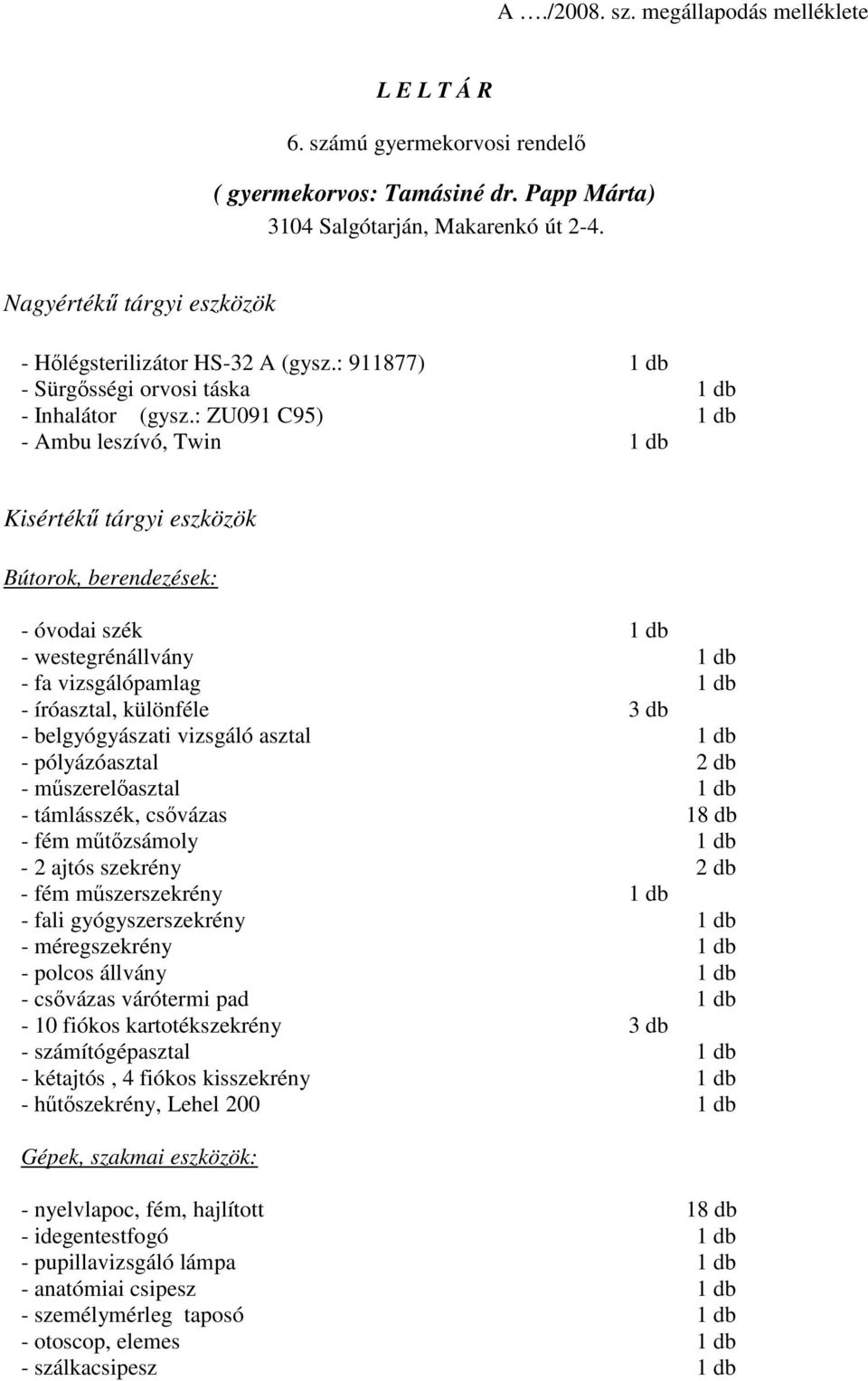 : ZU091 C95) 1 db - Ambu leszívó, Twin 1 db Kisértékő tárgyi eszközök Bútorok, berendezések: - óvodai szék 1 db - westegrénállvány 1 db - fa vizsgálópamlag 1 db - íróasztal, különféle 3 db -