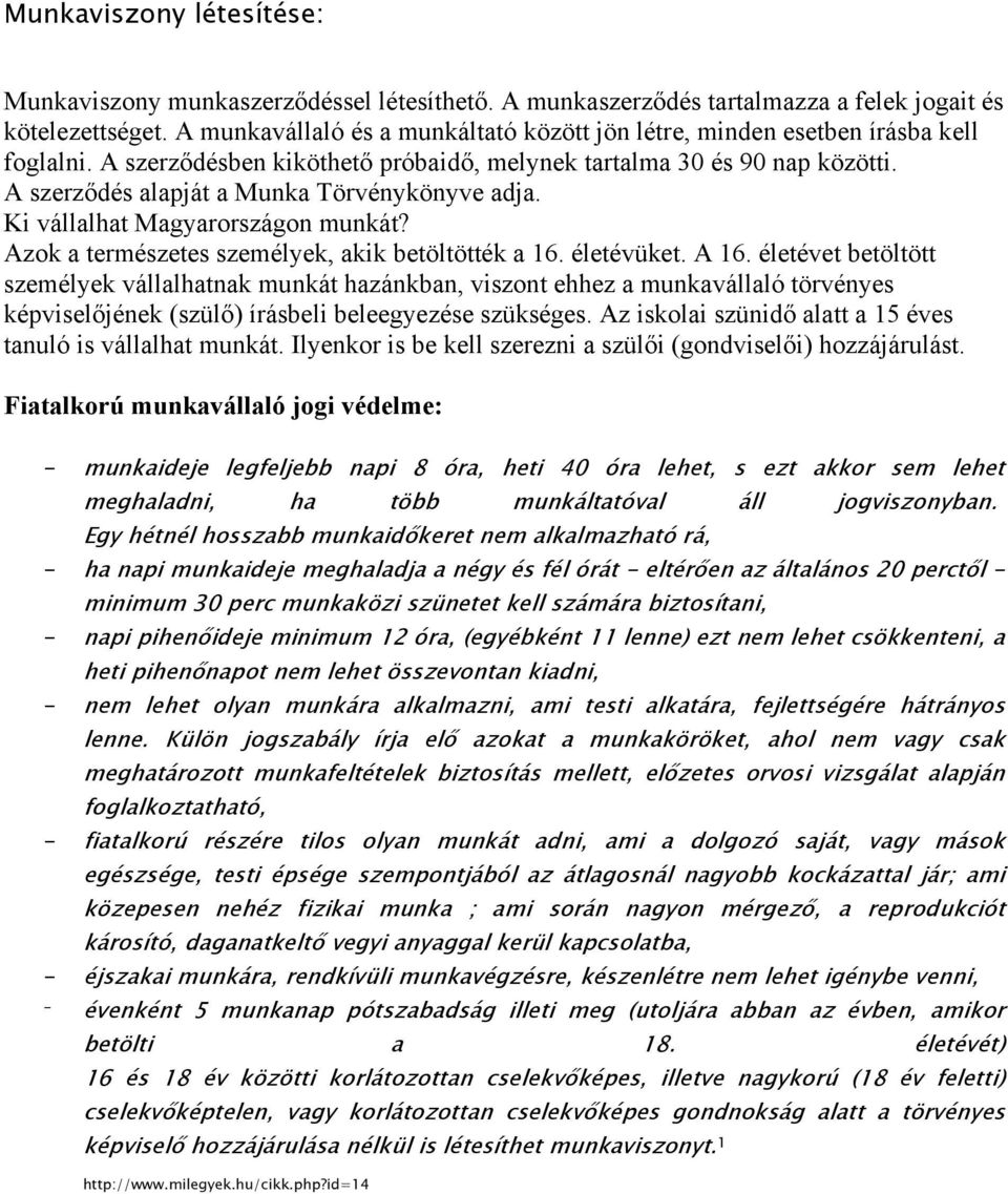 A szerződés alapját a Munka Törvénykönyve adja. Ki vállalhat Magyarországon munkát? Azok a természetes személyek, akik betöltötték a 16. életévüket. A 16.