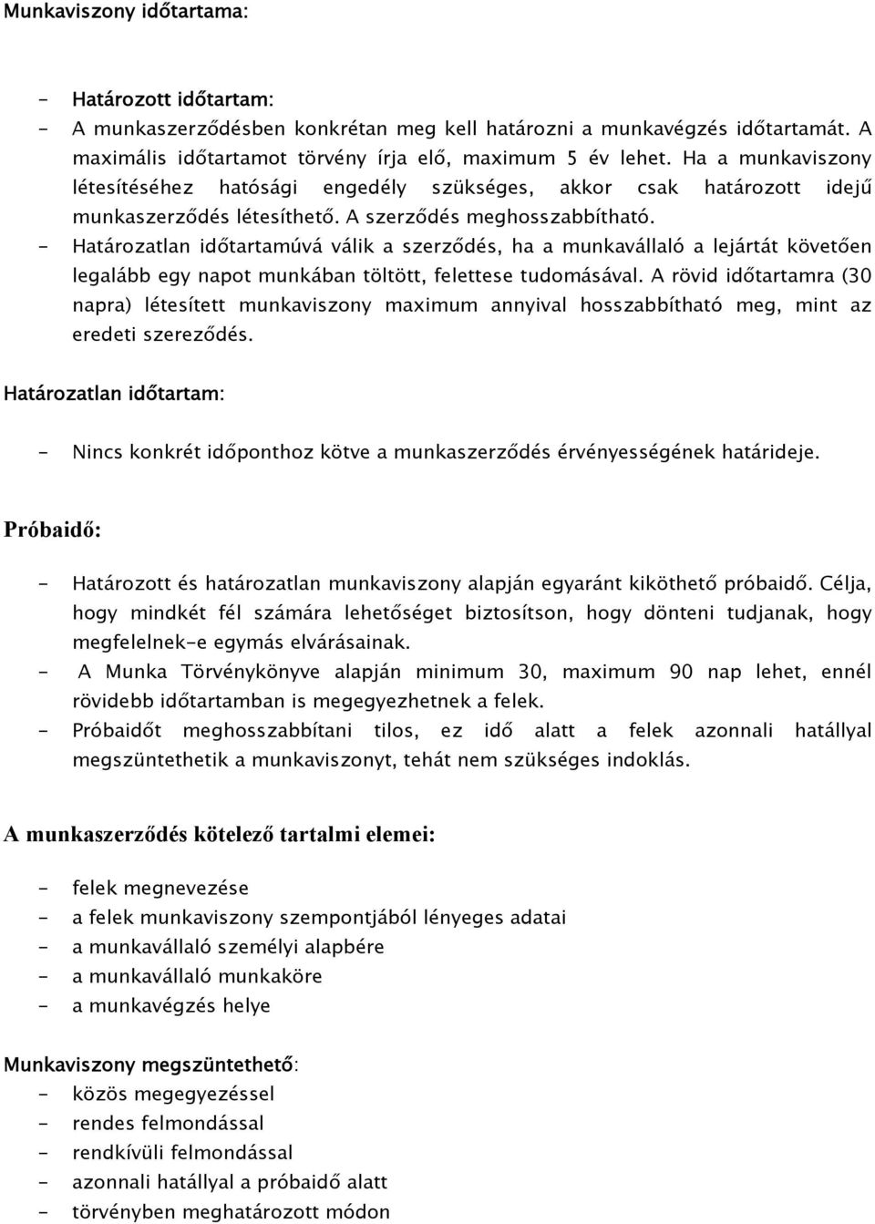 - Határozatlan időtartamúvá válik a szerződés, ha a munkavállaló a lejártát követően legalább egy napot munkában töltött, felettese tudomásával.