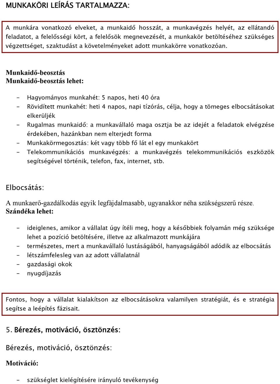 Munkaidő-beosztás Munkaidő-beosztás lehet: - Hagyományos munkahét: 5 napos, heti 40 óra - Rövidített munkahét: heti 4 napos, napi tízórás, célja, hogy a tömeges elbocsátásokat elkerüljék - Rugalmas