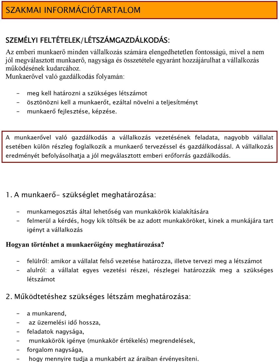 Munkaerővel való gazdálkodás folyamán: - meg kell határozni a szükséges létszámot - ösztönözni kell a munkaerőt, ezáltal növelni a teljesítményt - munkaerő fejlesztése, képzése.